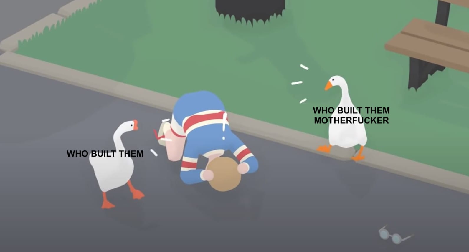 A screenshot from Untitled Goose Game in which the geese are yelling "who built them" and "who built them motherfucker" at the persecuted boy NPC.